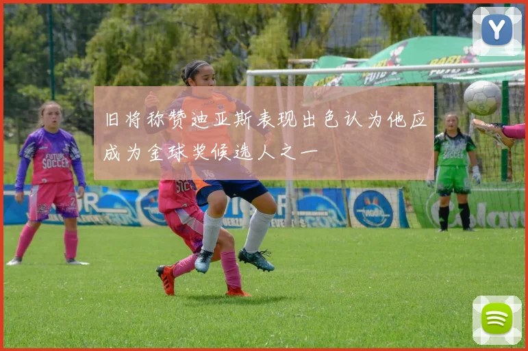 旧将称赞迪亚斯表现出色认为他应成为金球奖候选人之一