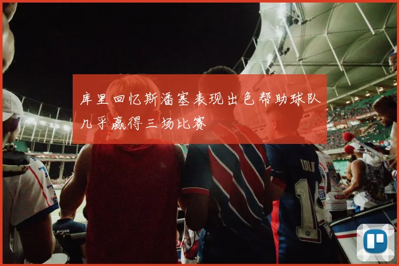 库里回忆斯潘塞表现出色帮助球队几乎赢得三场比赛
