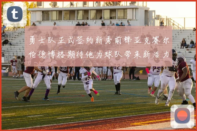 勇士队正式签约新秀前锋亚克赛尔伦德博格期待他为球队带来新活力